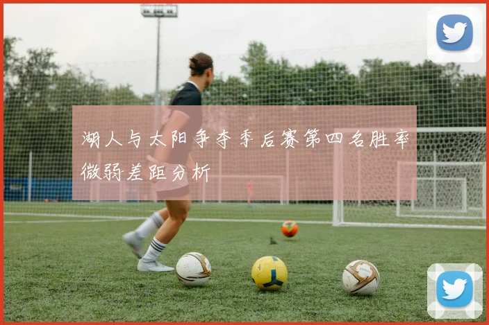 湖人与太阳争夺季后赛第四名胜率微弱差距分析